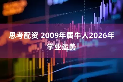思考配资 2009年属牛人2026年学业运势