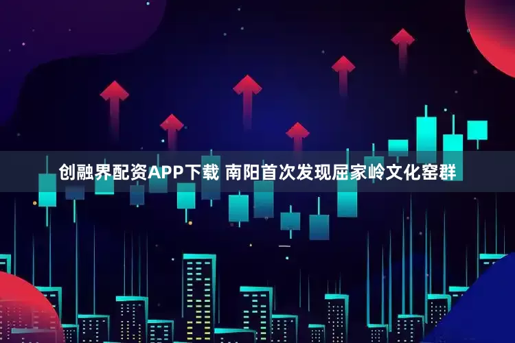 创融界配资APP下载 南阳首次发现屈家岭文化窑群